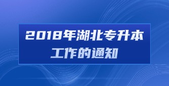 省教育厅关于开展2018年湖北省高等学校普通专升本工作的通知