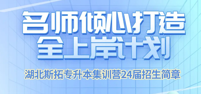 名师倾心打造全上岸计划｜湖北斯拓专升本集训营24届招生简章